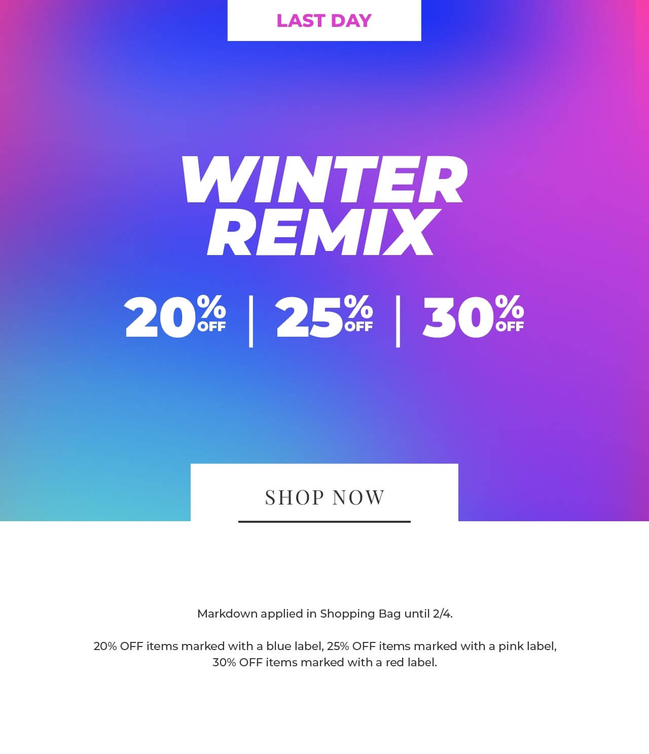 LAST DAY U3 REMIX y 1 AR T VAR T X Markdown applied in Shopping Bag until 24. 20% OFF items marked with a blue label, 25% OFF items marked with a pink label, 30% OFF items marked with a red label. 