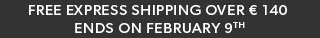 FREE EXPRESS SHIPPING OVER € 140 ENDS ON FEBRUARY 9TH